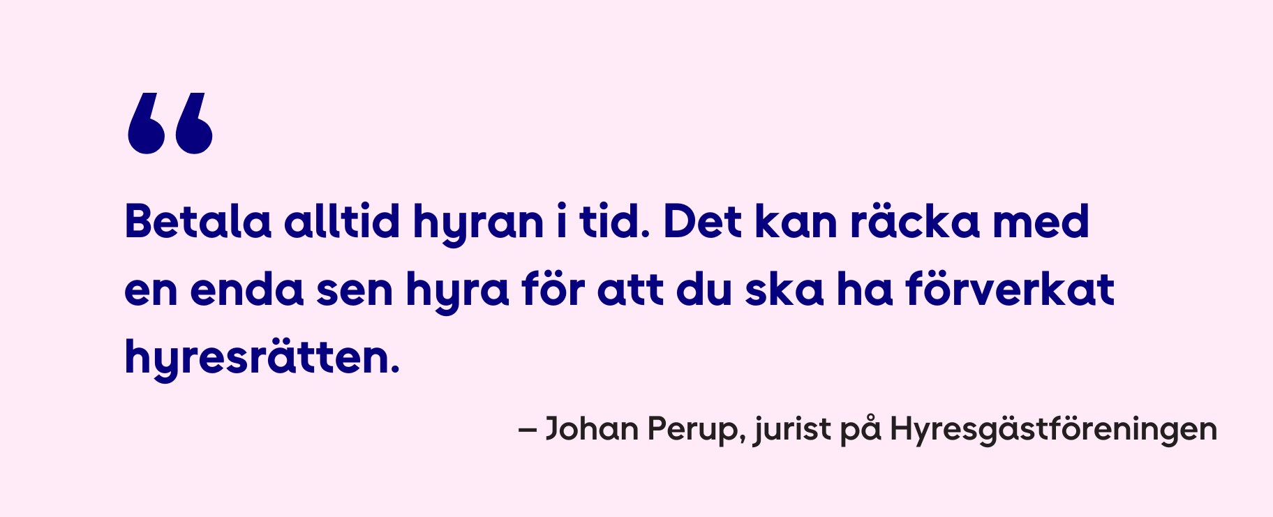 Citat som lyder betala alltid hyran i tid. Det kan räcka med en enda sen hyra för att du ska ha förverkat hyresrätten.