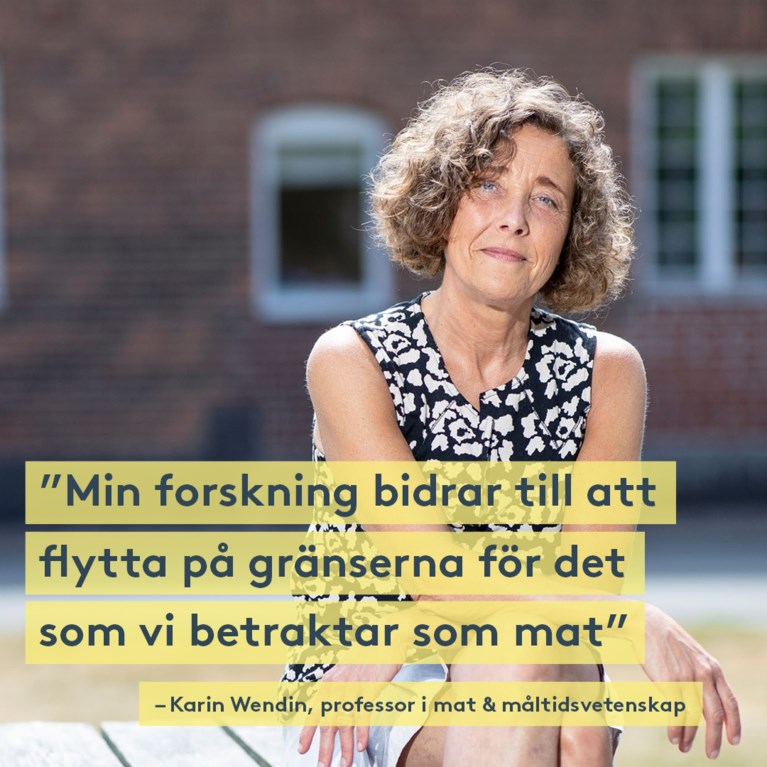 Professor Karin Wendin med citatet "Min forskning bidrar till att flytta på gränserna för det som vi betraktar som mat"